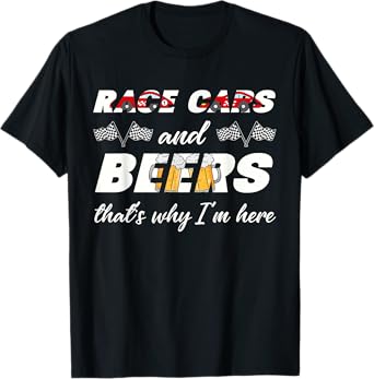 Funny Racing Lover Race Cars And Beer That's Why I'm Here T-Shirt