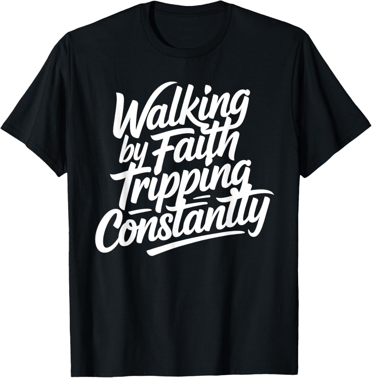 Walking By Faith Tripping Constantly Bible Quotes Christian T-Shirt