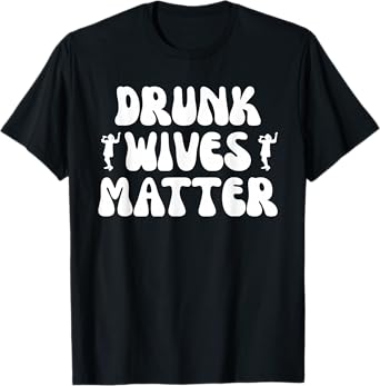 Drunk Wives Matter Funny Drinking Wine Beer Cocktail T-Shirt