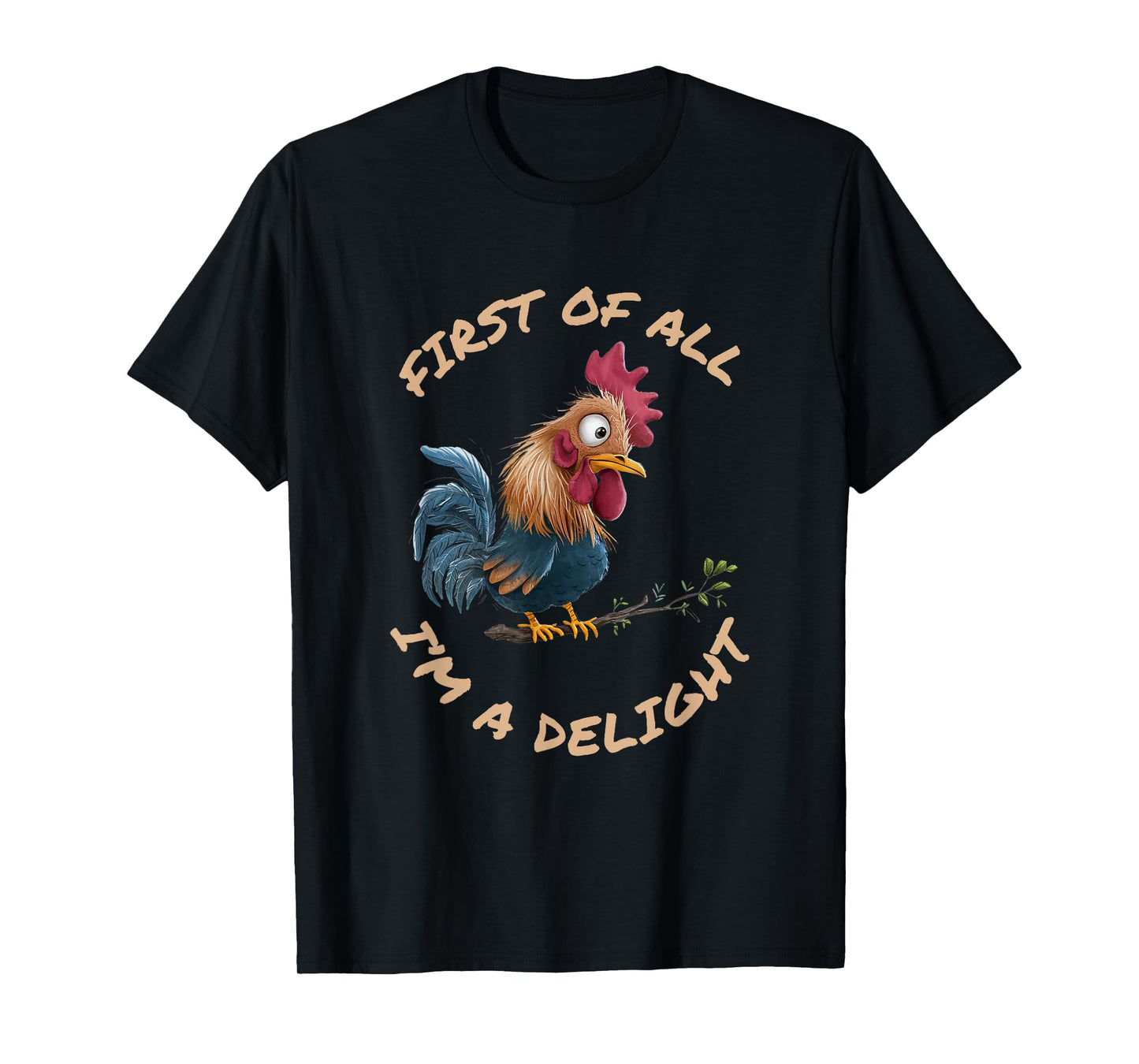 First Of All I'm A Delight Sarcastic Funny Rooster T-Shirt