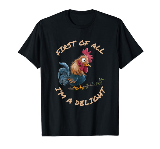 First Of All I'm A Delight Sarcastic Funny Rooster T-Shirt