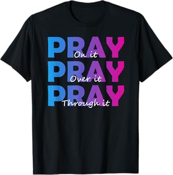 Christian Faith Pray On It Pray Over It Pray Through It T-Shirt
