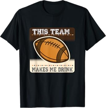 This Team Makes me Drink T-Shirt