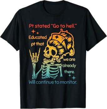 Pt Stated "Go To Hell" Educated Pt That We Are Already There T-Shirt