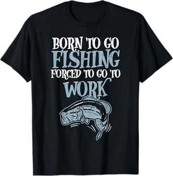 Born Fishing Forced Work Funny Bass Fish Fisherman Men Dad T-Shirt