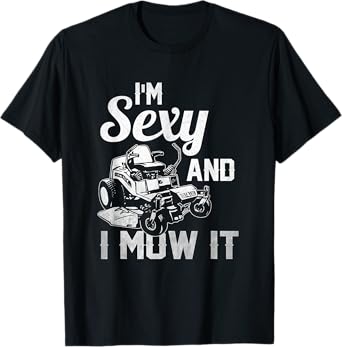 I'm Sexy and I Mow it Lawn Mowing Landscapers T-Shirt