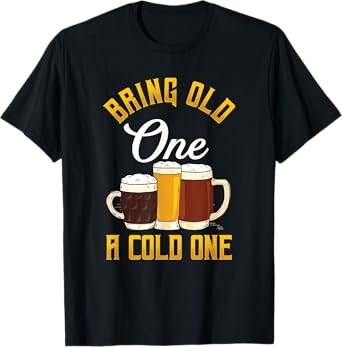 Funny Bring Old One A Cold One | Craft Beer Drinker T-Shirt