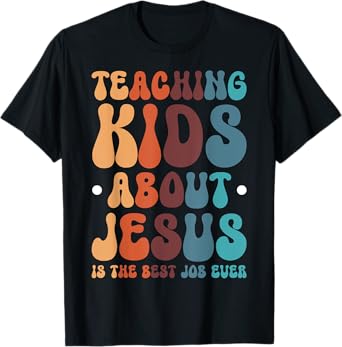 Teaching Kids About Jesus Is The Best Job Ever T-Shirt