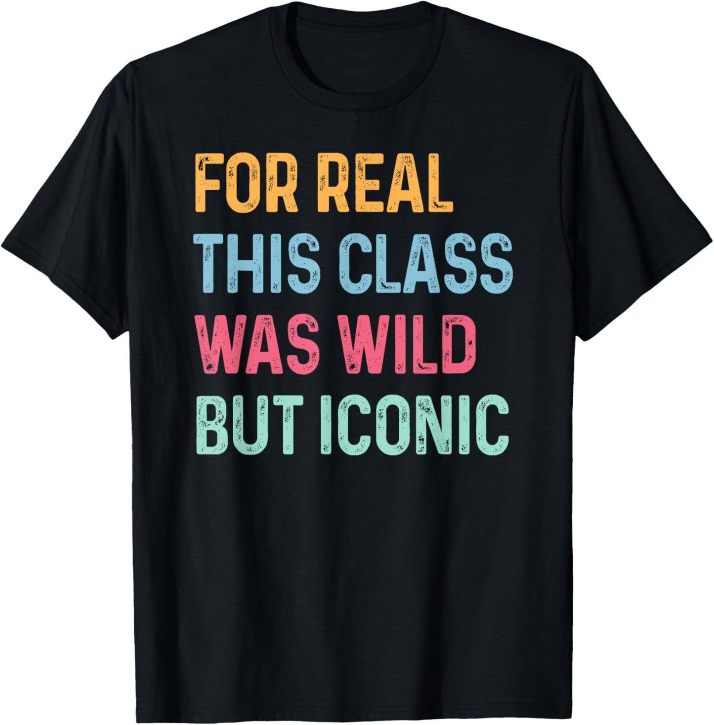 For Real This Class Was Wild But Iconic Matching End of Year T-Shirt