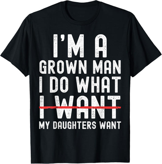 Funny Dad Father I'm A Grown Man I Do What My Daughters Want T-Shirt