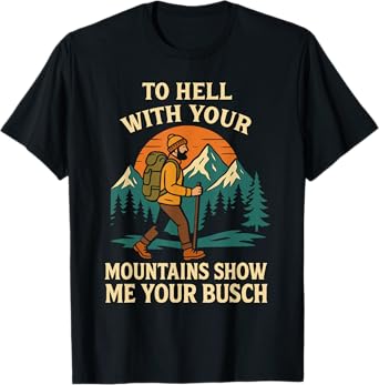 to Hell with Your Mountains Show Me Your Busch Funny Hiking T-Shirt