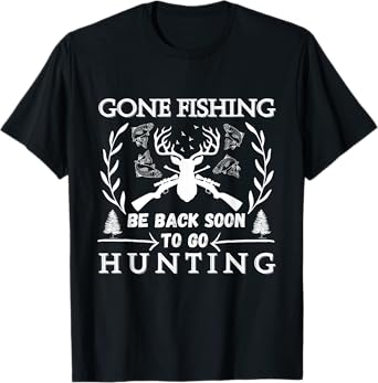 Gone Fishing Be Back Soon To Go Hunting T-Shirt