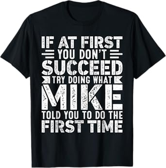 If At First You Don't Succeed Try Doing What Funny MIKE T-Shirt