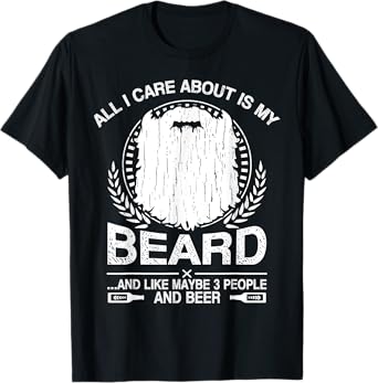 All I Care About Is My Beard And Beer Funny T-Shirt for Men T-Shirt