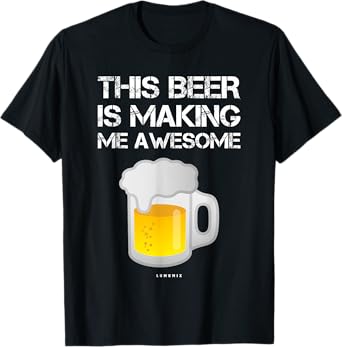 Funny Beer Shirt. This Beer Is Making Me Awesome Tee Shirts T-Shirt