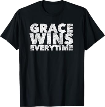 Grace Wins Everytime - Christian Faith Saying Quote Believer T-Shirt