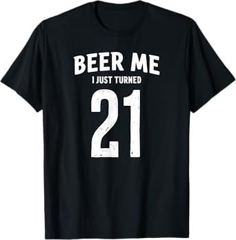 Beer Me I Just Turned 21 Year Old Birthday T-Shirt