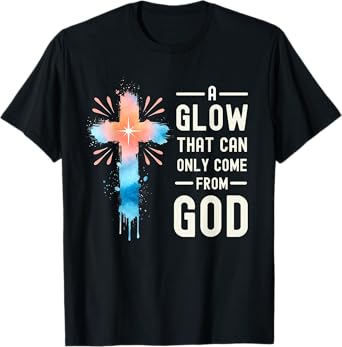 A Glow That Can Only Come From God Religious Quotes T-Shirt