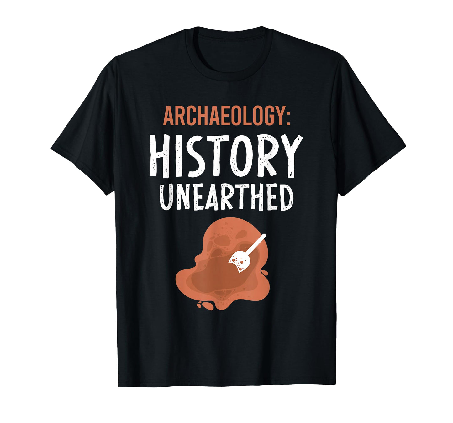 Archaeology: History Unearthed Archeologist Dig Archeology T-Shirt