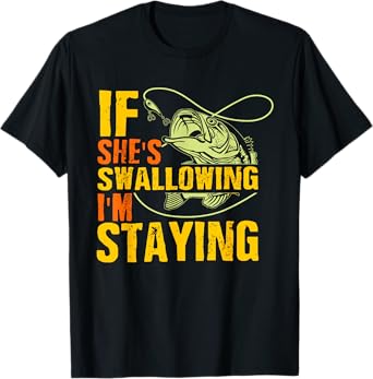 If She's Swallowing I'm Staying Fun Outdoor Fishing T-Shirt