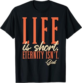 Life Is Short Eternity Isn't - God Religion Christian T-Shirt