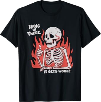 Hang In There It Gets Worse Skeleton T-Shirt