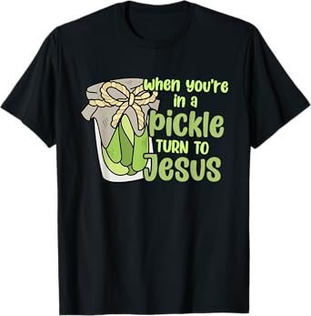 When You're In A Pickle Turn To Jesus Design T-Shirt