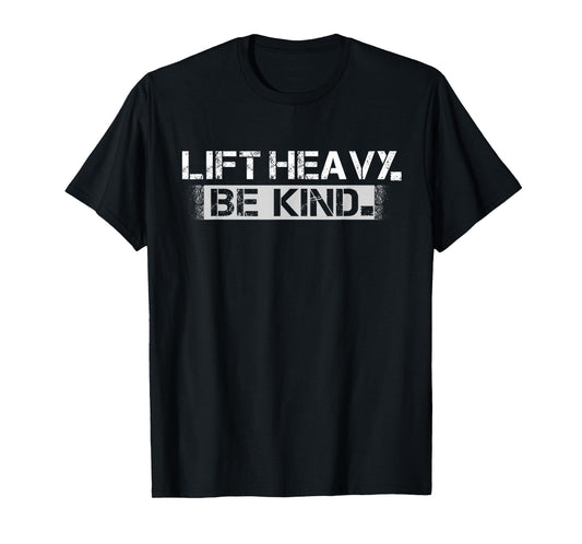 Lift Heavy Be Kind - Funny Weightlifting Fitness Workout Gym T-Shirt