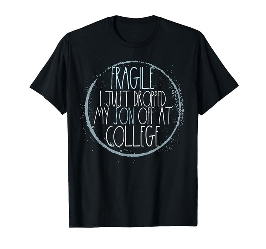 Fragile I Just Dropped My Son Off At College Mom T-Shirt