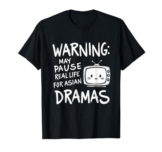 Funny Warning: May Pause Real Life for Asian Dramas T-Shirt