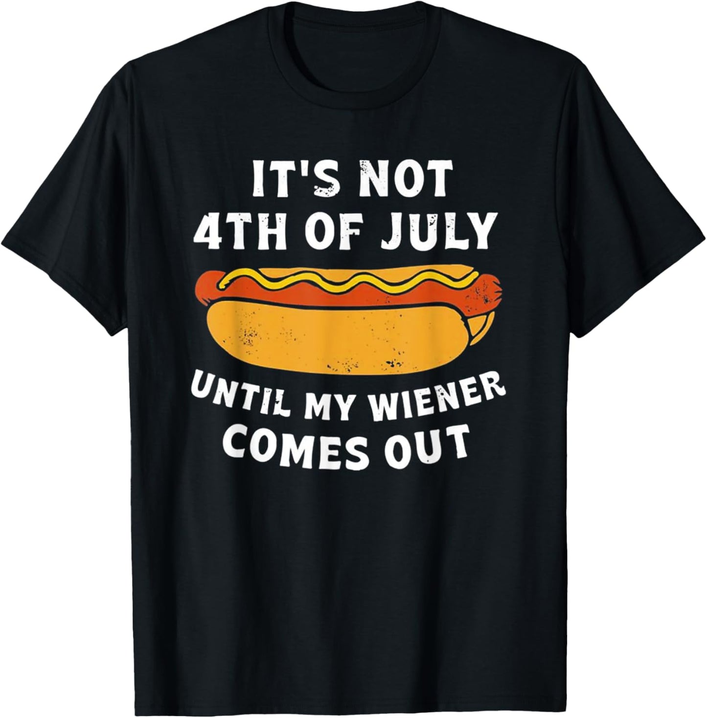 It's Not 4th of July Until My Wiener Comes Out T-Shirt