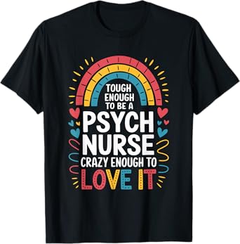 Psych Nurse Tough Enough to Be One, Crazy Enough to Love It T-Shirt