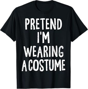 Pretend I'm Wearing A Costume Lazy Easy Halloween Costume T-Shirt