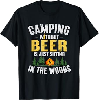Camping Without Beer Is Just Sitting In The Woods T-Shirt