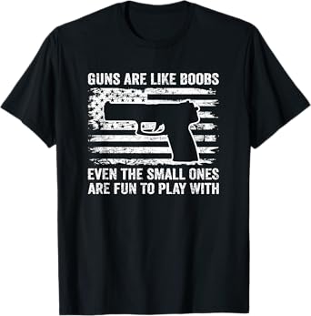 Guns Are Like Boobs - Funny Titties Gun Pistol Owner Joke T-Shirt