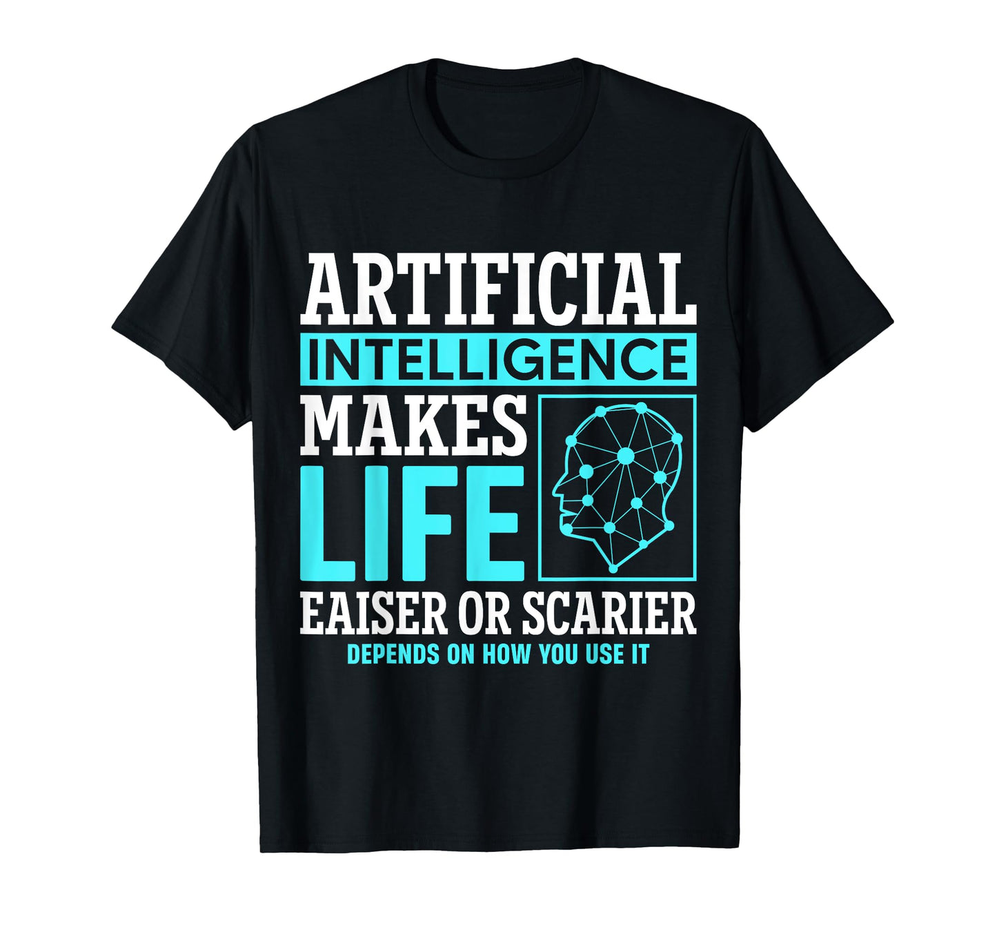 Artificial intelligence makes life easier or scarier T-Shirt