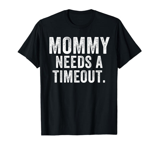 Mommy Needs A Timeout Funny Mother’s Day Funny Mom Jokes T-Shirt