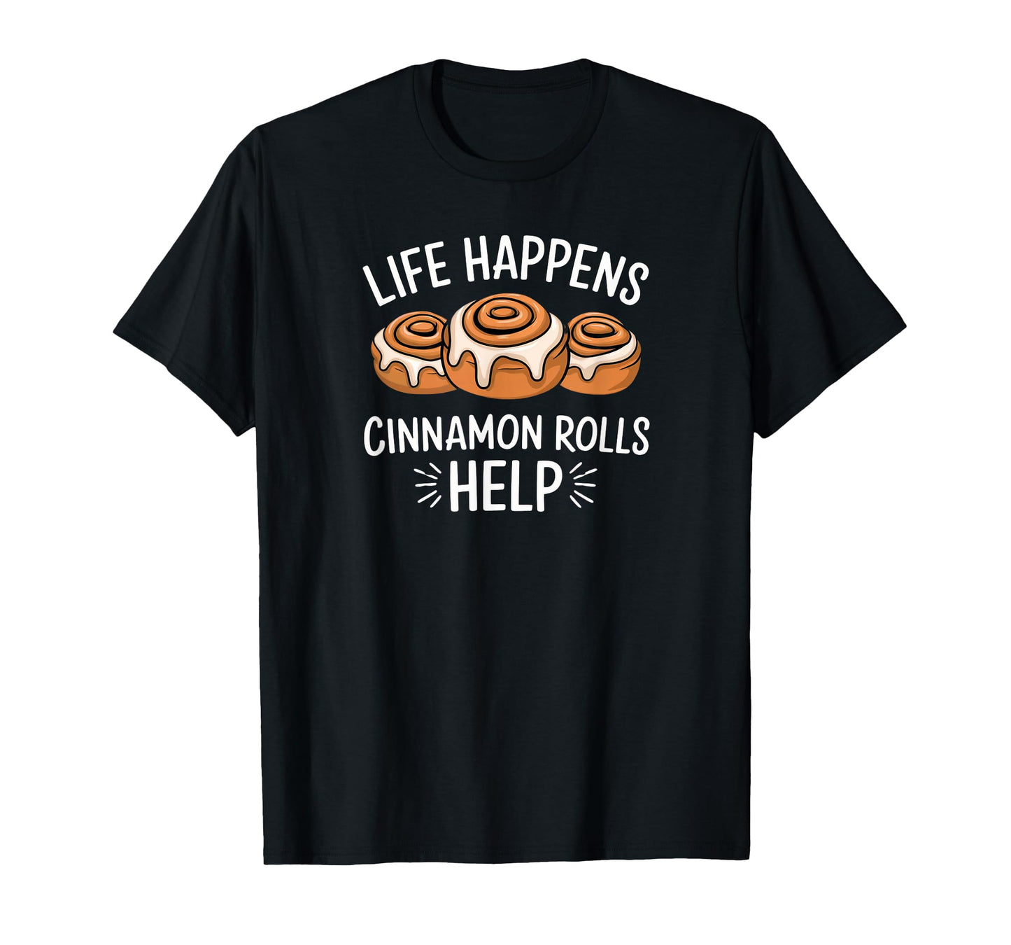 National Cinnamon Roll Day Life Happens Cinnamon Rolls Help T-Shirt
