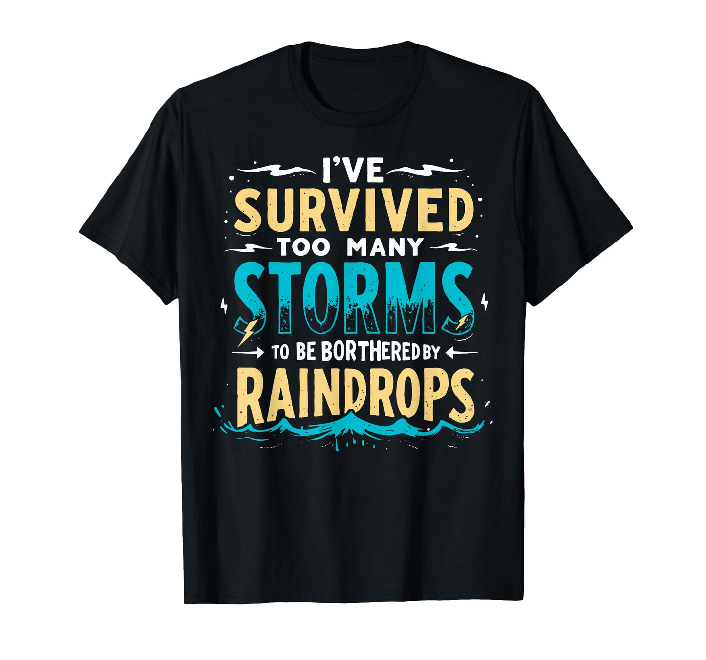 I've Survived Too Many Storms To Be Bothered By Raindrops T-Shirt