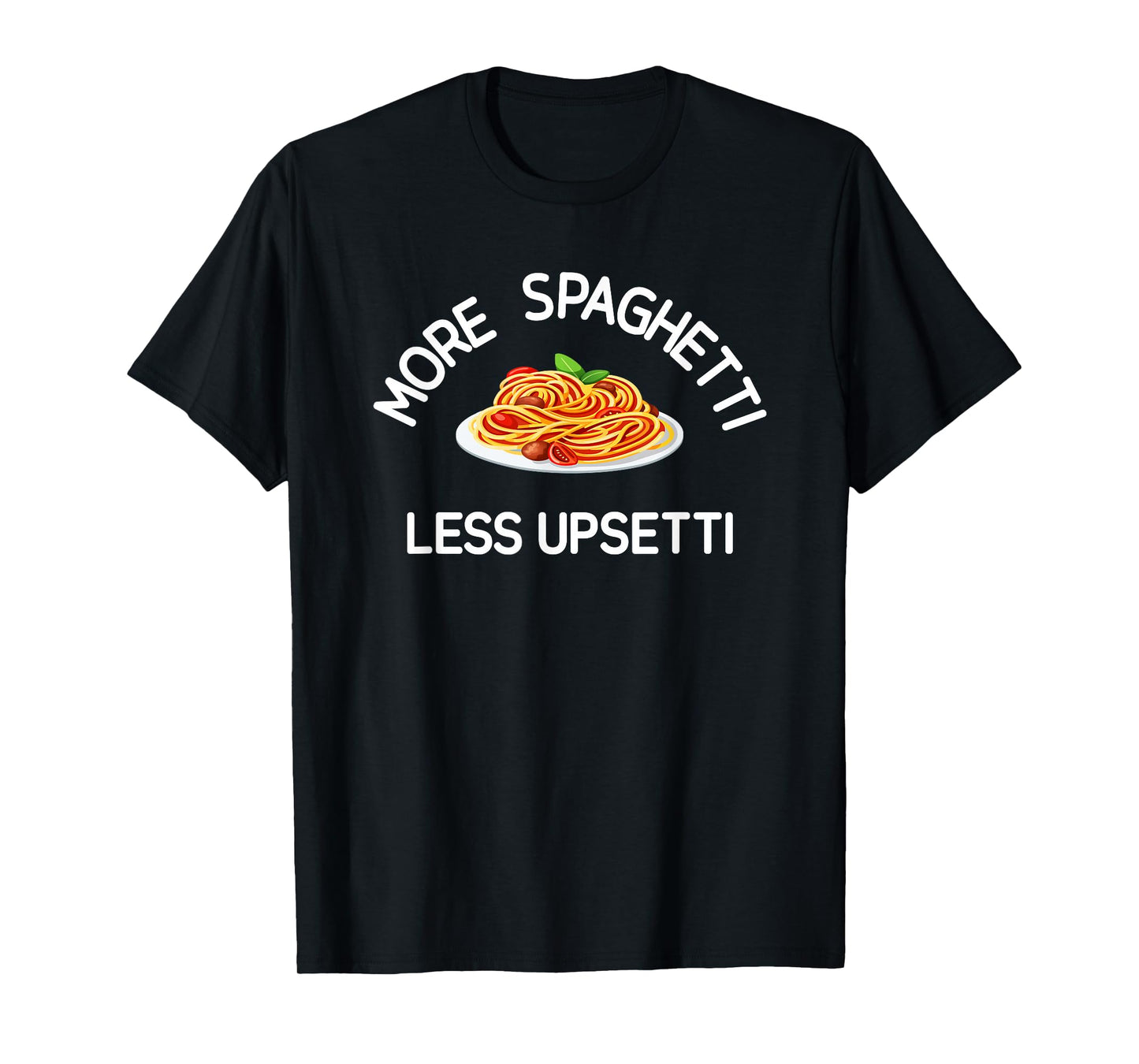 More Spaghetti Less Upsetti, Funny, Jokes, Sarcastic T-Shirt