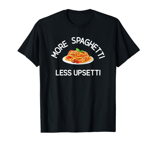 More Spaghetti Less Upsetti, Funny, Jokes, Sarcastic T-Shirt