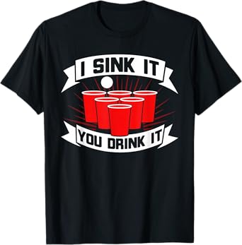 Funny Beer Pong I Sink It You Drink It Beer Pong T-Shirt