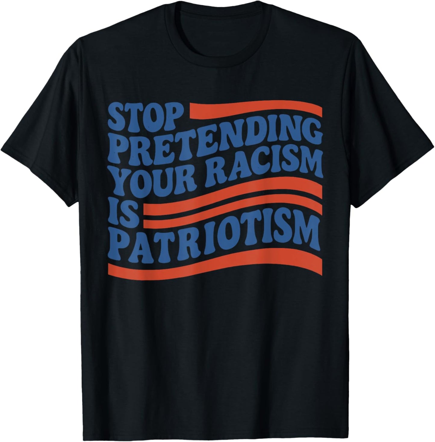 Fourth 4th Of July Stop Pretending Your Racism Is Patriotism T-shirt