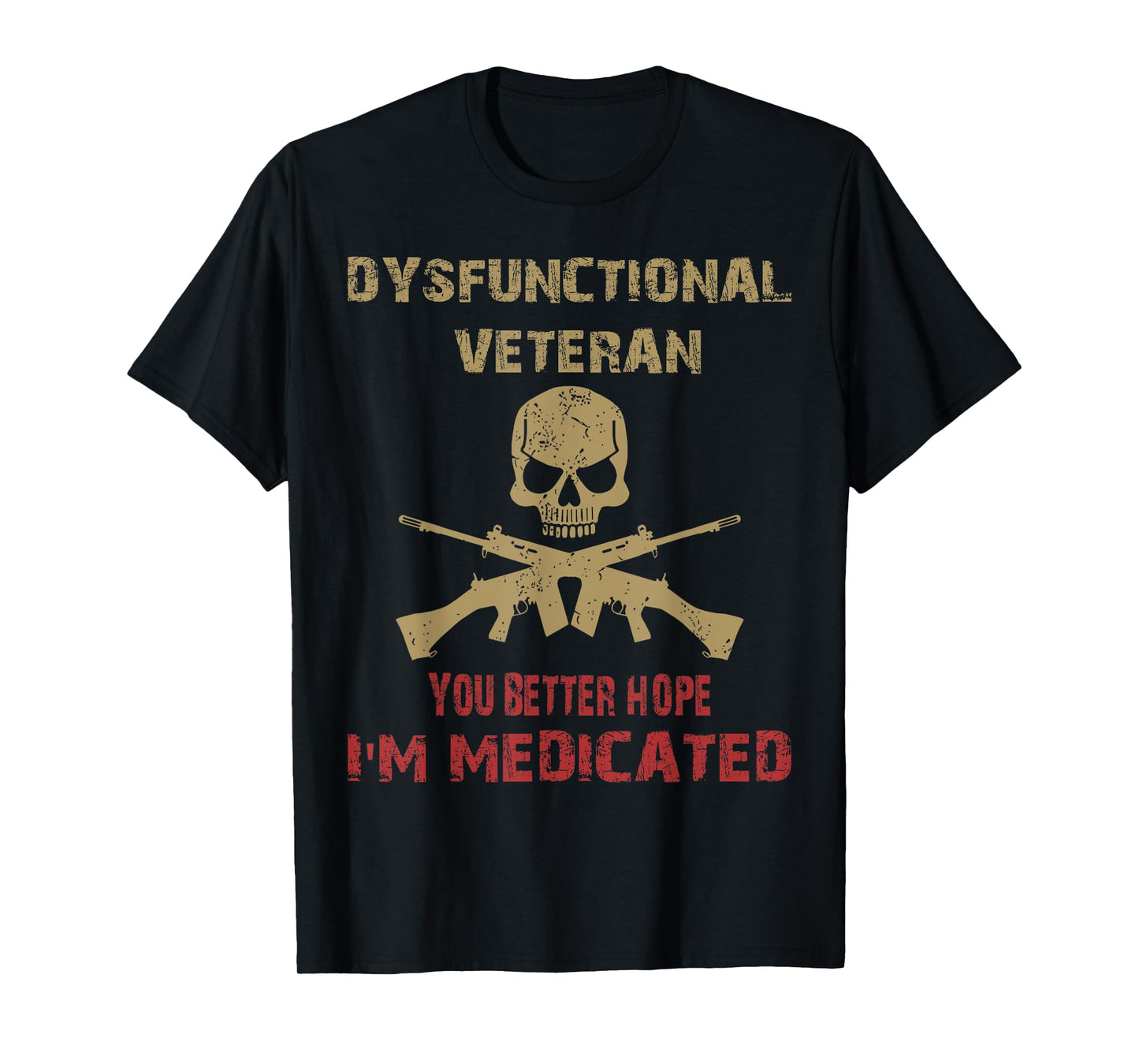 Dysfunctional Veteran You Better Hope I'm Medicated T-Shirt