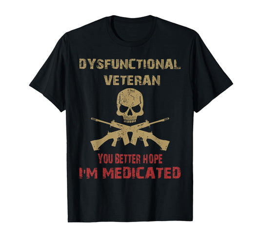 Dysfunctional Veteran You Better Hope I'm Medicated T-Shirt
