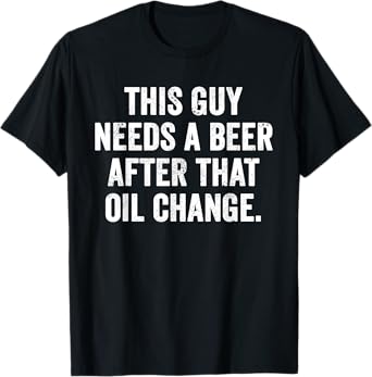 Weekend Warrior This Guy Needs A Beer After That Oil Change T-Shirt