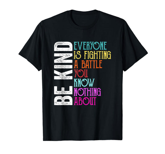 Be Kind Everyone is Fighting A Battle You Know Nothing About T-Shirt