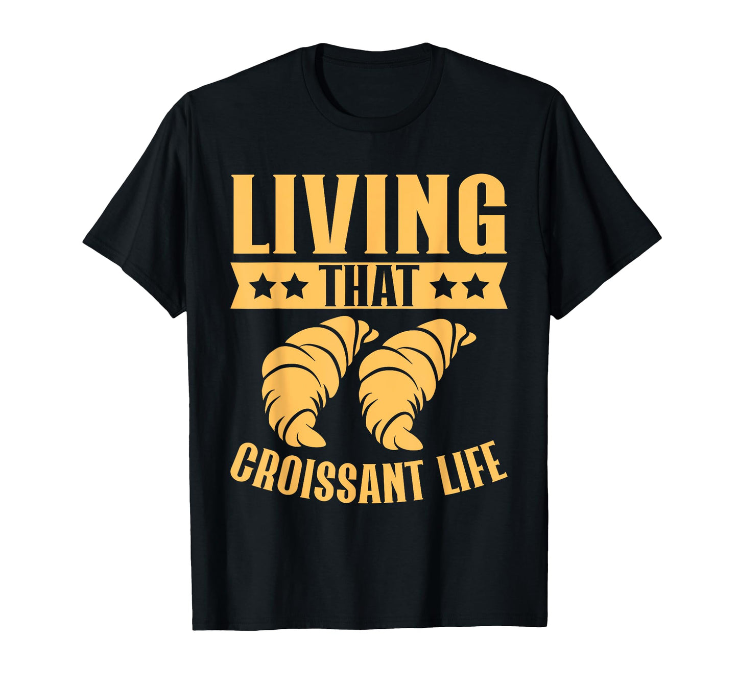 Living That Croissant Life Croissant T-Shirt