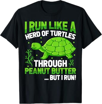 I Run Like a Herd of Turtle Through Peanut Butter T-Shirt