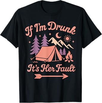 Tent Camping Beer Vintage If I'm Drunk It's My Her Fault T-Shirt